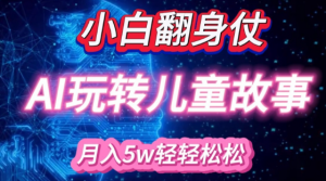小白大翻身!靠AI玩转绘本故事,月入过W,轻松得很!-淘金日记