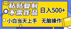 粘贴复制,无需作品,日入500+,小白当天上手,无脑操作-淘金日记