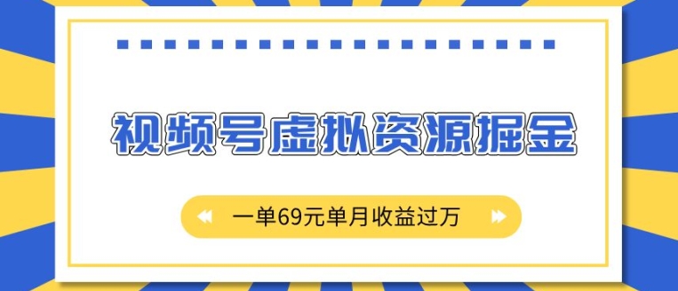 外面收费2980的项目,视频号虚拟资源掘金,一单69元单月收益过W【揭秘】-淘金日记