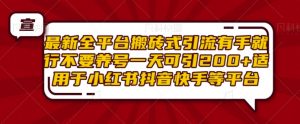 最新全平台搬砖式引流有手就行不要养号一天可引200+项目粉适用于小红书抖音快手等平台-淘金日记