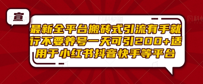最新全平台搬砖式引流有手就行不要养号一天可引200+项目粉适用于小红书抖音快手等平台-淘金日记