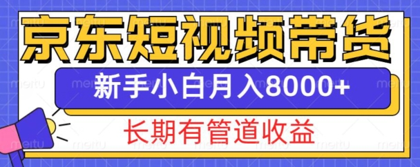 京东短视频带货新玩法，长期管道收益，新手也能月入8000+-淘金日记