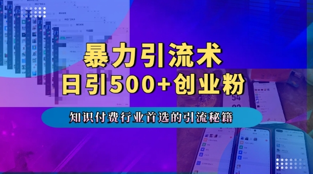 暴力引流术,专业知识付费行业首选的引流秘籍,一天暴流500+创业粉,五个手机流量接不完!-淘金日记