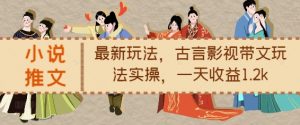 小说推文最新玩法，古言影视带文玩法实操，一天收益1.2k-淘金日记