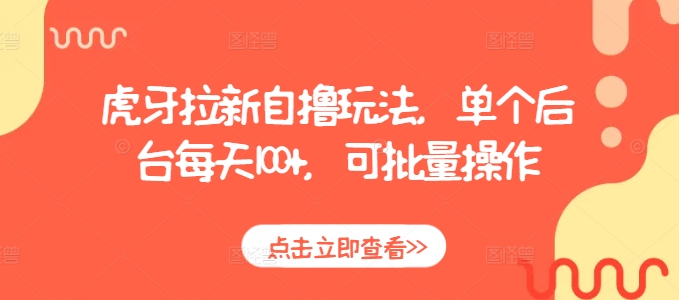 虎牙拉新自撸玩法,单个后台每天100+,可批量操作-淘金日记
