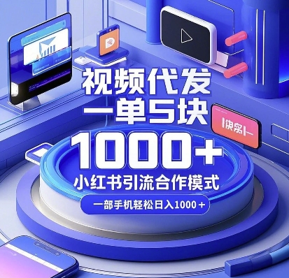 视频代发,一单5块,小红书引流合作模式,一部手机轻松日入多张【揭秘】-淘金日记