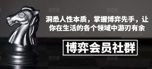 博弈会员社群，洞悉人性本质，掌握博弈先手，让你在生活的各个领域中游刃有余-淘金日记