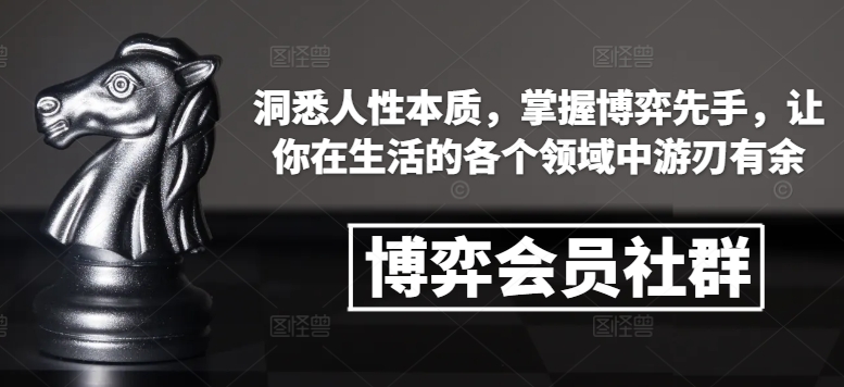 博弈会员社群，洞悉人性本质，掌握博弈先手，让你在生活的各个领域中游刃有余-淘金日记