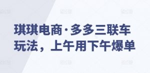 琪琪电商·多多三联车玩法,上午用下午爆单-淘金日记