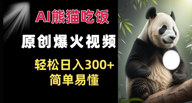 Ai熊猫吃饭爆火视频 原创作品 轻松日入300+  简单易懂-淘金日记