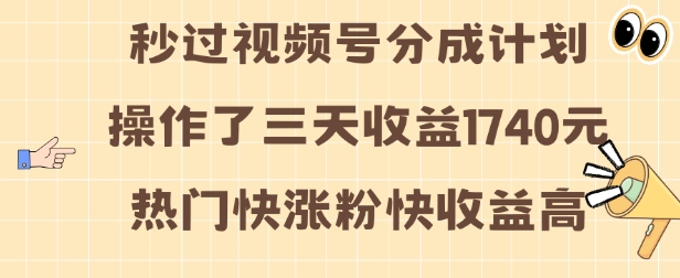 视频号分成计划操作了三天收益1740元 这类视频很好做,热门快涨粉快收益高【揭秘】-淘金日记
