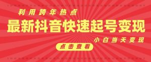 抖音利用跨年热点当天起号,新号第一条作品直接破万,小白当天见效果转化变现-淘金日记