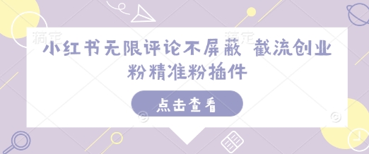 小红书无限评论不屏蔽 截流创业粉精准粉插件-淘金日记