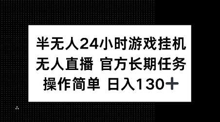 半无人24小时游戏挂JI，官方长期任务，操作简单 日入130+【揭秘】-淘金日记