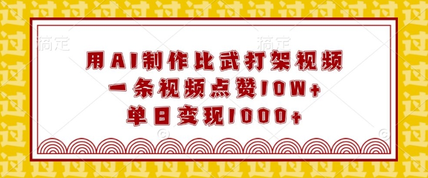 用AI制作比武打架视频,一条视频点赞10W+,单日变现1k【揭秘】-淘金日记