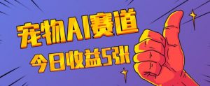 三天一万赞,宠物AI蓝海赛道,今日收入五张【揭秘】-淘金日记