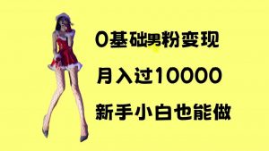 0基础男粉s粉变现，月入过1w+，操作简单，新手小白也能做【揭秘】-淘金日记