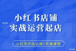 小红书店铺实战运营起店,小红书开店认知+实操课程-淘金日记