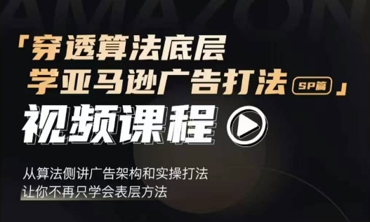 穿透算法底层,学亚马逊广告打法SP篇,从算法侧讲广告架构和实操打法,让你不再只学会表层方法-淘金日记