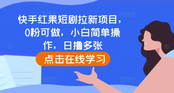 快手红果短剧拉新项目，0粉可做，小白简单操作，日撸多张-淘金日记