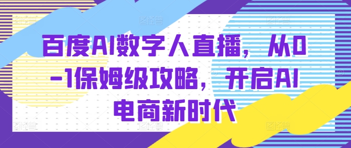 百度AI数字人直播带货,从0-1保姆级攻略,开启AI电商新时代-淘金日记
