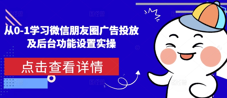 从0-1学习微信朋友圈广告投放及后台功能设置实操-淘金日记