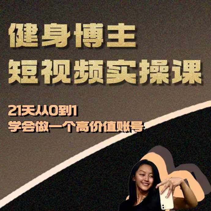 健身博主短视频实操课——21天从0到1学会做一个高价值账号-淘金日记
