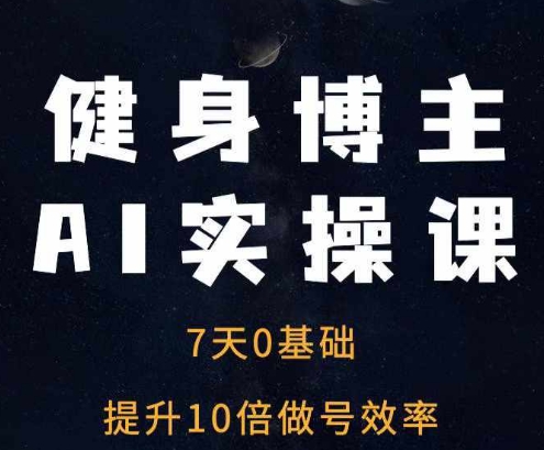 健身博主AI实操课——7天从0到1提升10倍做号效率-淘金日记