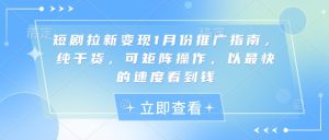 短剧拉新变现1月份推广指南,纯干货,可矩阵操作,以最快的速度看到钱-淘金日记