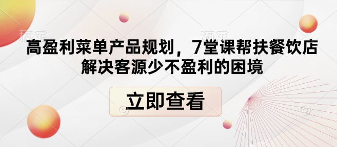 高盈利菜单产品规划,7堂课帮扶餐饮店解决客源少不盈利的困境-淘金日记