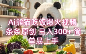 Ai熊猫吃饭爆火视频 条条原创 日入300+ 简单易上手-淘金日记