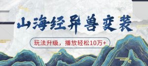 山海经异兽变装，玩法升级，播放轻松10万+-淘金日记