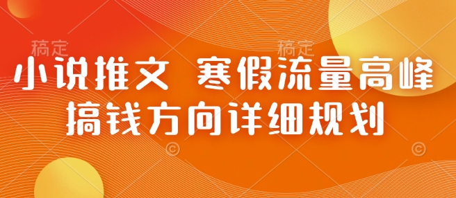 小说推文 寒假流量高峰 搞钱方向详细规划-淘金日记