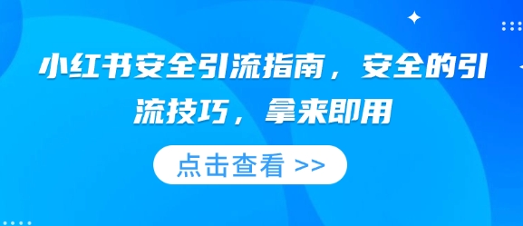 小红书安全引流指南,安全的引流技巧,拿来即用-淘金日记