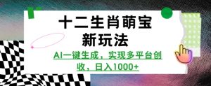 十二生肖萌宝新玩法,AI一键生成,实现多平台创收,日入多张-淘金日记
