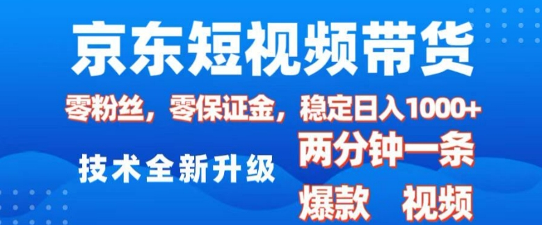 京东短视频带货，2025火爆项目，0粉丝，0保证金，操作简单，2分钟一条原创视频，日入1k【揭秘】-淘金日记