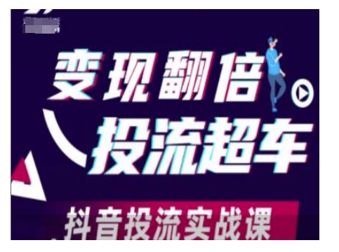 变现翻倍投流超车，抖音投流实战课-淘金日记