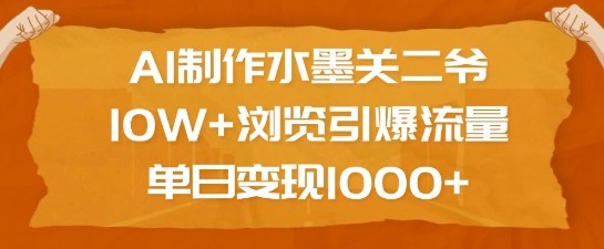 AI制作水墨关二爷,10W+浏览引爆流量,单日变现1k-淘金日记