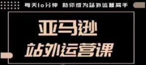 聪明的跨境人都在学的亚马逊站外运营课,每天10分钟,手把手教你成为站外运营高手-淘金日记