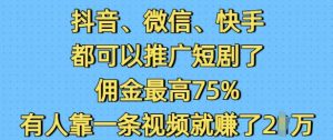 抖音微信快手都可以推广短剧了，佣金最高75%，有人靠一条视频就挣了2W-淘金日记