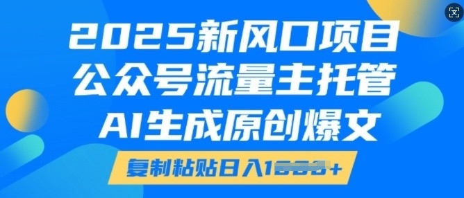 2025新风口项目,公众号流量主托管,AI生成原创爆文,复制粘贴日入多张-淘金日记