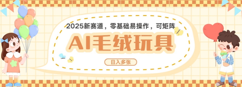 2025AI卡通玩偶赛道，每天五分钟，日入好几张，全程AI操作，可矩阵操作放大收益-淘金日记