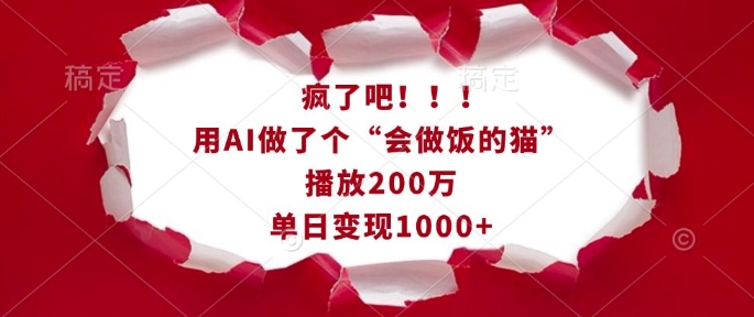 疯了吧!用AI做了个“会做饭的猫”,播放200万,单日变现1k-淘金日记