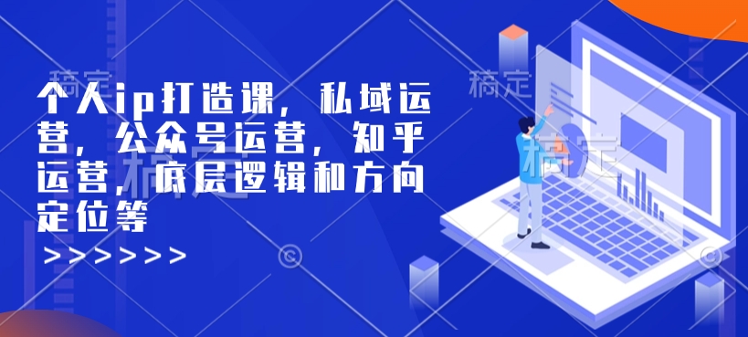 个人ip打造课,私域运营,公众号运营,知乎运营,底层逻辑和方向定位等-淘金日记