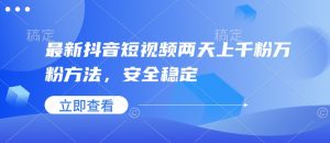 最新抖音短视频两天上千粉万粉方法，安全稳定-淘金日记