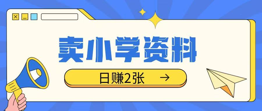 卖小学资料冷门项目，操作简单每天坚持执行就会有收益，轻松日入两张【揭秘】-淘金日记