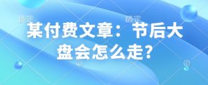 某付费文章:节后大盘会怎么走?-淘金日记