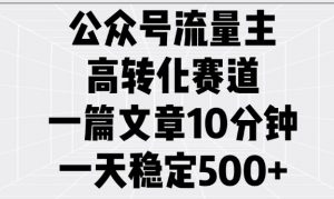 公众号流量主高转化赛道，一篇文章10分钟，一天稳定5张-淘金日记