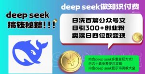 Deepseek做知识付费日洗百篇公众号文日引300+创业粉,卖课日四位数变现保姆级教程!-淘金日记