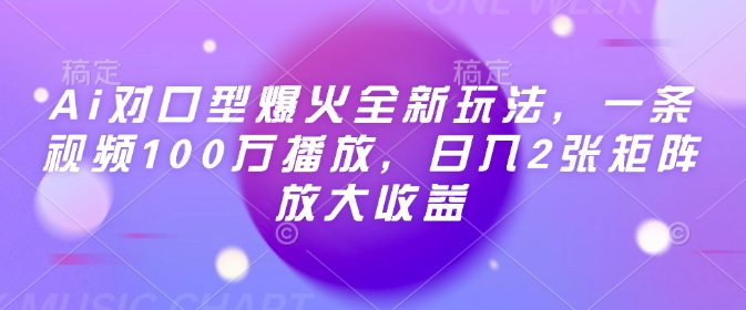 Ai对口型爆火全新玩法，一条视频100万播放，日入2张矩阵放大收益-淘金日记